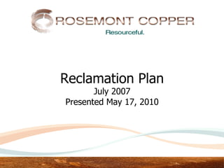 Reclamation Plan
       July 2007
Presented May 17, 2010
 