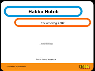 Habbo Hotel:  Reclamedag 2007 TTG Sulake BV - All Rights reserved. Marcel Pordon Aka Yanoa 