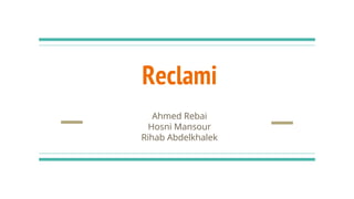 Reclami
Ahmed Rebai
Hosni Mansour
Rihab Abdelkhalek
 