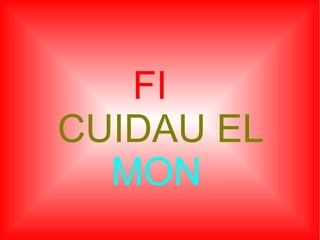 FI CUIDAU EL MON 