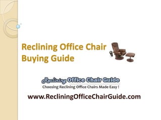 Reclining Office Chair
Buying Guide

www.RecliningOfficeChairGuide.com

 