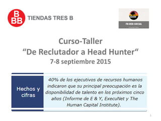 Curso-Taller
“De Reclutador a Head Hunter“
7-8 septiembre 2015
1
 