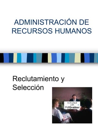 ADMINISTRACIÓN DE RECURSOS HUMANOS Reclutamiento y Selección 