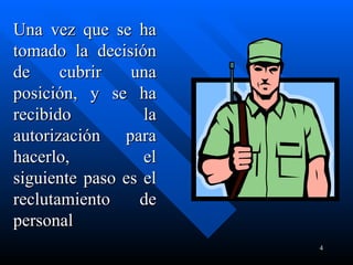Una vez que se ha tomado la decisión de cubrir una posición, y se ha recibido la autorización para hacerlo,  el siguiente paso es el reclutamiento de personal 