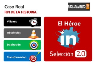 Caso Real
FIN DE LA HISTORIA


                     El Héroe
 Villanos



 Obstáculos



 Inspiración



 Transformación
 