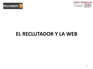 EL RECLUTADOR Y LA WEB




                         30
 