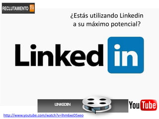 ¿Estás utilizando Linkedin
                                    a su máximo potencial?




                          LINKEDIN

http://www.youtube.com/watch?v=lhm6xeD5xeo
 