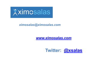 ximosalas@ximosalas.com
         @



         www.ximosalas.com


              Twitter: @
              T itt    @xsalas
                           l
 