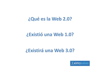 ¿Qué es la Web 2.0?
 ¿Qué es la Web 2 0?

¿Existió una Web 1.0?
¿Existió una Web 1.0?


¿Existirá una Web 3.0?
¿Existirá una Web 3.0?
 