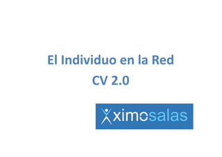El Individuo en la Red
El Individuo en la Red
         CV 2.0
         CV 2 0
 