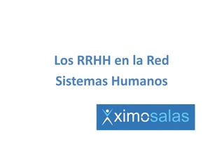 Los RRHH en la Red
Los RRHH en la Red
Sistemas Humanos
Sistemas Humanos
 