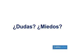 ¿Dudas? ¿Miedos?
 