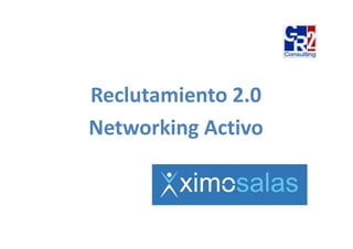 Reclutamiento 2.0
Reclutamiento 2 0
Networking Activo
Networking Activo
 