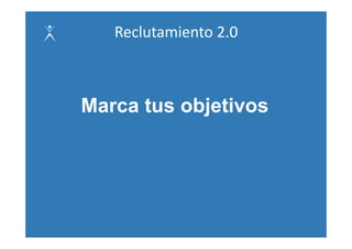 Reclutamiento 2.0



Marca tus objetivos
 