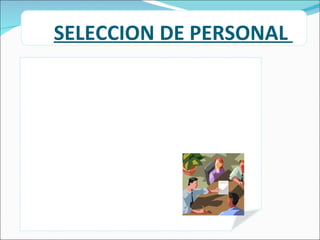 SELECCION DE PERSONAL  El proceso de selección consiste en una serie de pasos específicos que se emplean para decidir qué solicitantes deben ser contratados.  El proceso comienza en el momento en que una persona solicita un empleo y termina cuando se toma la decisión de contratar a uno de los solicitantes 