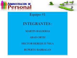 Equipo #1

INTEGRANTES :
  MARTIN BALDERAS

     ABAD ORTIZ

HECTOR HEREDI ZUÑIGA

 RUPERTO BARRAGAN
 