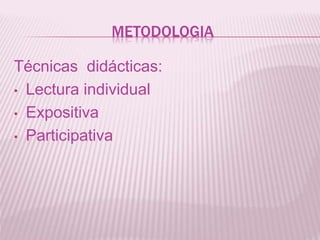 METODOLOGIA
Técnicas didácticas:
• Lectura individual
• Expositiva
• Participativa
 
