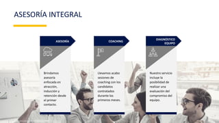 COACHING
Llevamos acabo
sesiones de
coaching con los
candidatos
contratados
durante los
primeros meses.
ASESORÍA
Brindamos
asesoría
enfocada en
atracción,
inducción y
retención desde
el primer
contacto.
DIAGNÓSTICO
EQUIPO
Nuestro servicio
incluye la
posibilidad de
realizar una
evaluación del
compromiso del
equipo.
ASESORÍA INTEGRAL
All rights reserved 2020© People & Growth®
 