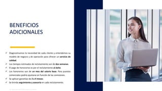 BENEFICIOS
ADICIONALES
✓ Diagnosticamos la necesidad de cada cliente y entendemos su
modelo de negocio y de operación para ofrecer un servicio de
calidad.
✓ Los tiempos estimados de reclutamiento son de dos semanas.
✓ El pago de honorarios es por el reclutamiento al éxito.
✓ Los honorarios son de un mes del salario base. Para puestos
comerciales podría ajustarse en función de las comisiones.
✓ Se aplican garantías de 2 a 4 meses.
✓ Se brinda seguimiento y asesoría en cada reclutamiento.
All rights reserved 2020© People & Growth®
 