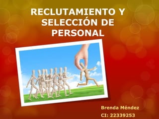 RECLUTAMIENTO Y
SELECCIÓN DE
PERSONAL
Brenda Méndez
CI: 22339253
 