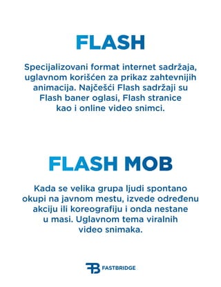 Flash
Specijalizovani format internet sadržaja,
uglavnom korišćen za prikaz zahtevnijih
  animacija. Najčešći Flash sadrža...