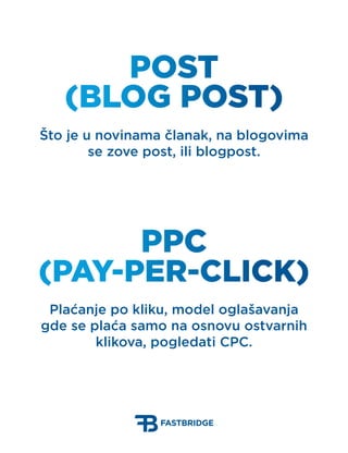 Post
   (Blog post)
Što je u novinama članak, na blogovima
        se zove post, ili blogpost.




      PPC
(Pay-per-Clic...