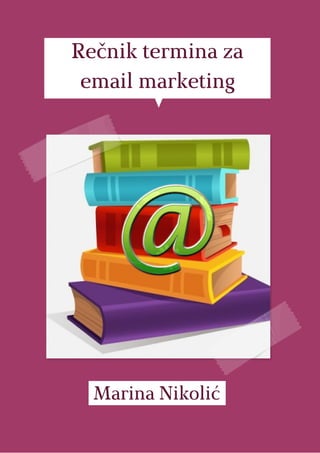 Rečnik termina za
email marketing
Marina Nikolić
 