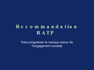 Recommandation RATP  Faire progresser la marque autour de l’engagement sociétal 