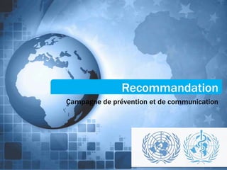 Recommandation
Campagne de prévention et de communication
 