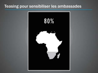 Teasing pour sensibiliser les ambassades
 