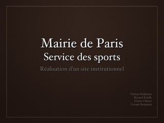 Mairie de Paris Service des sports ,[object Object],Dumas Stéphanie Renard Estelle D’aries Olivier Cornut Benjamin 