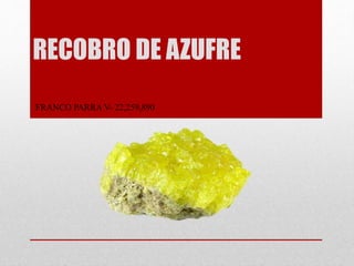 RECOBRO DE AZUFRE
FRANCO PARRA V- 22,259,890
 