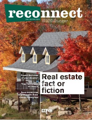 Found the home 
of your dreams? 
“Your home sold 
or I buy it” 
Save money and 
be green with these 
energy saving tips 
FALL EDITION 2014 
 