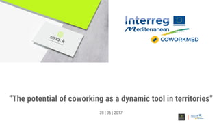 “The potential of coworking as a dynamic tool in territories”
28 | 06 | 2017
 