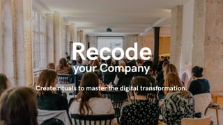Recodeyour Company
Create rituals to master the digital transformation.
 
