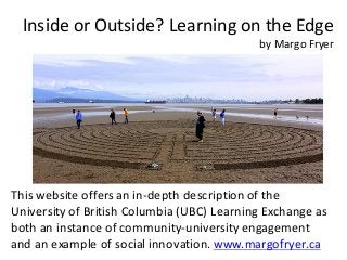 Inside  or  Outside?  Learning  on  the  Edge
by  Margo  Fryer
This  website  offers  an  in-­‐depth  description of  the ...