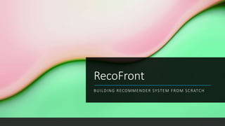 RecoFront
BUILDING RECOMMENDER SYSTEM FROM SCRATCH
 