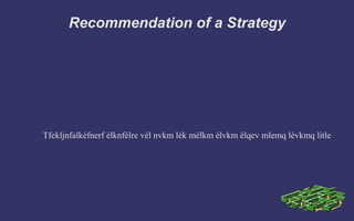 Recommendation of a Strategy

Tfekljnfalkéfnerf élknfélre vél nvkm lék mélkm élvkm élqev mlemq lévkmq litle

 