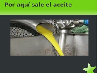 Por aquí sale el aceite 