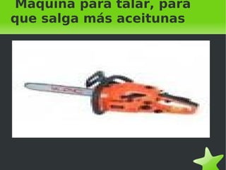 Máquina para talar, para que salga más aceitunas 