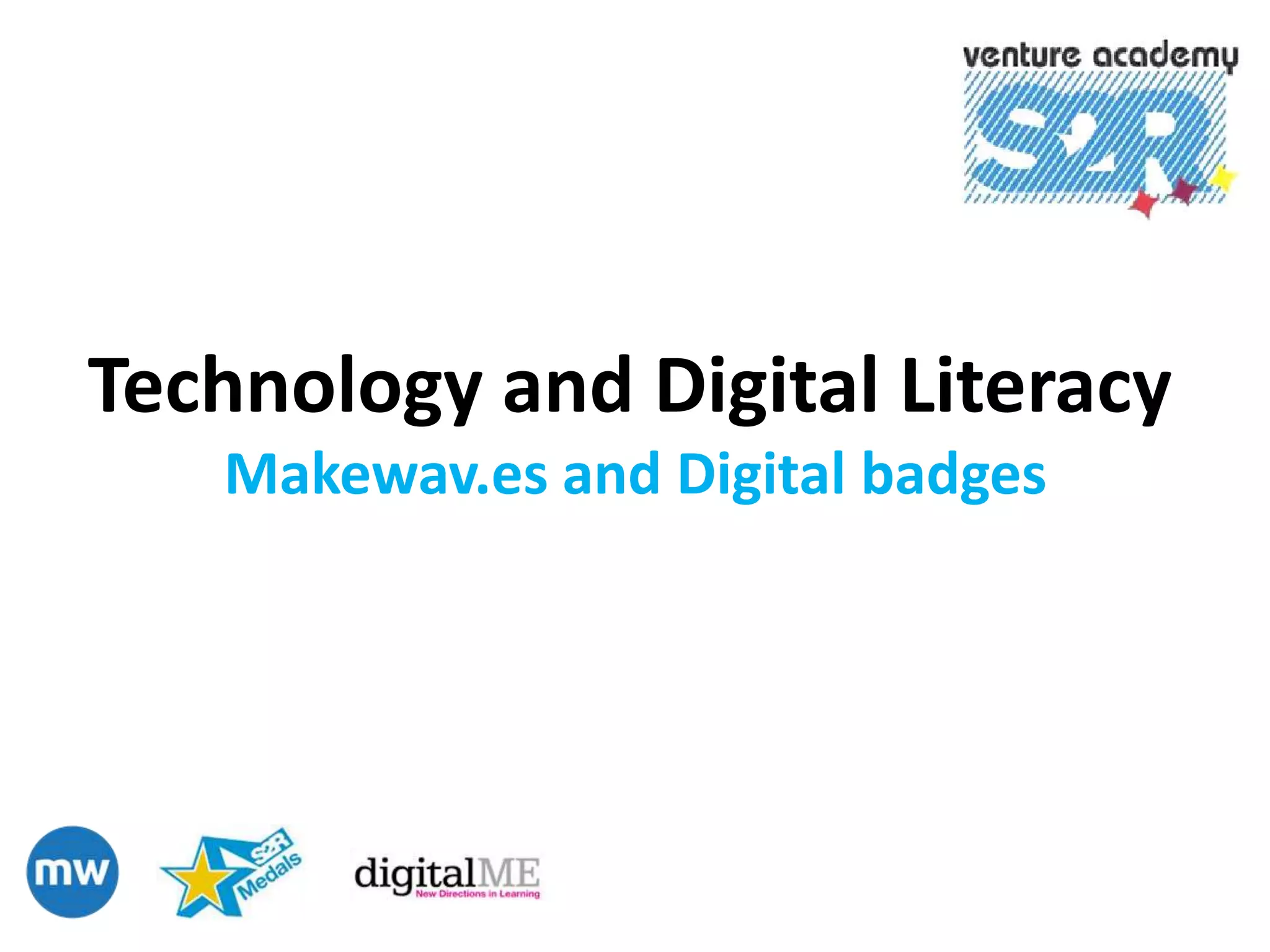 Technology and Digital Literacy
   Makewav.es and Digital badges
 
