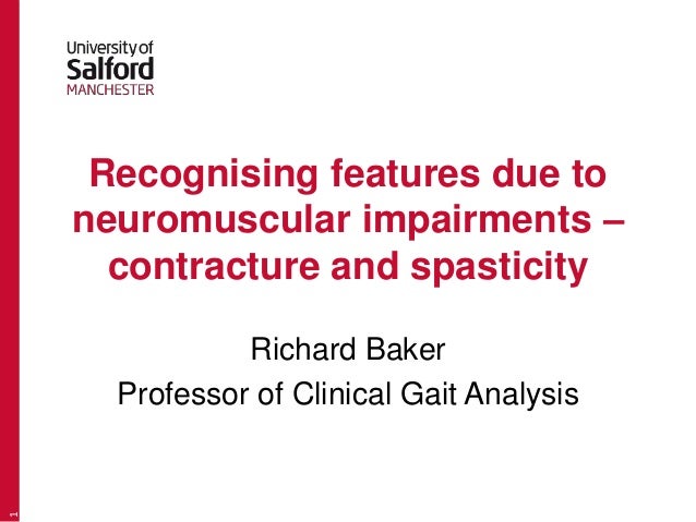 Recognising features due to
neuromuscular impairments –
contracture and spasticity
Richard Baker
Professor of Clinical Gai...