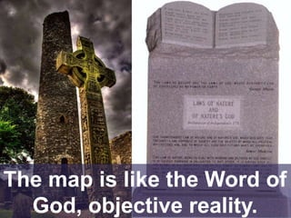 The map is like the Word of
God, objective reality.
 