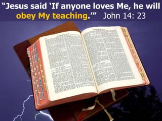 “Jesus said ‘If anyone loves Me, he will
obey My teaching.’” John 14: 23
 