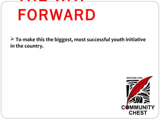 THE WAY
FORWARD
 To make this the biggest, most successful youth initiative
in the country.
 