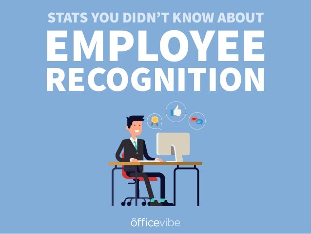 STATS YOU DIDN’T KNOW ABOUT
EMPLOYEE
RECOGNITION
 