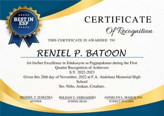 THIS CERTIFICATE IS AWARDED TO
RENIEL P. BATOON
CERTIFICATE
Of Recognition
for his/her Excellence in Edukasyon sa Pagpapak...