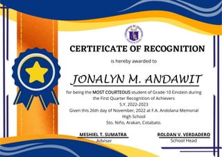 JONALYN M. ANDAWIT
CERTIFICATE OF RECOGNITION
is hereby awarded to
for being the MOST COURTEOUS student of Grade-10 Einste...