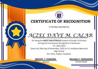ACZEL DAVE M. CALAR
CERTIFICATE OF RECOGNITION
is hereby awarded to
for being the MOST INDUSTRIOUS student of Grade-10 Ein...