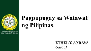Pagpupugay sa Watawat
ng Pilipinas
ETHEL V. ANDAYA
Guro II
 
